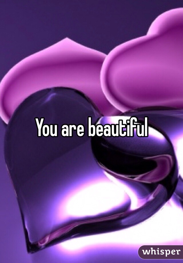 You are beautiful