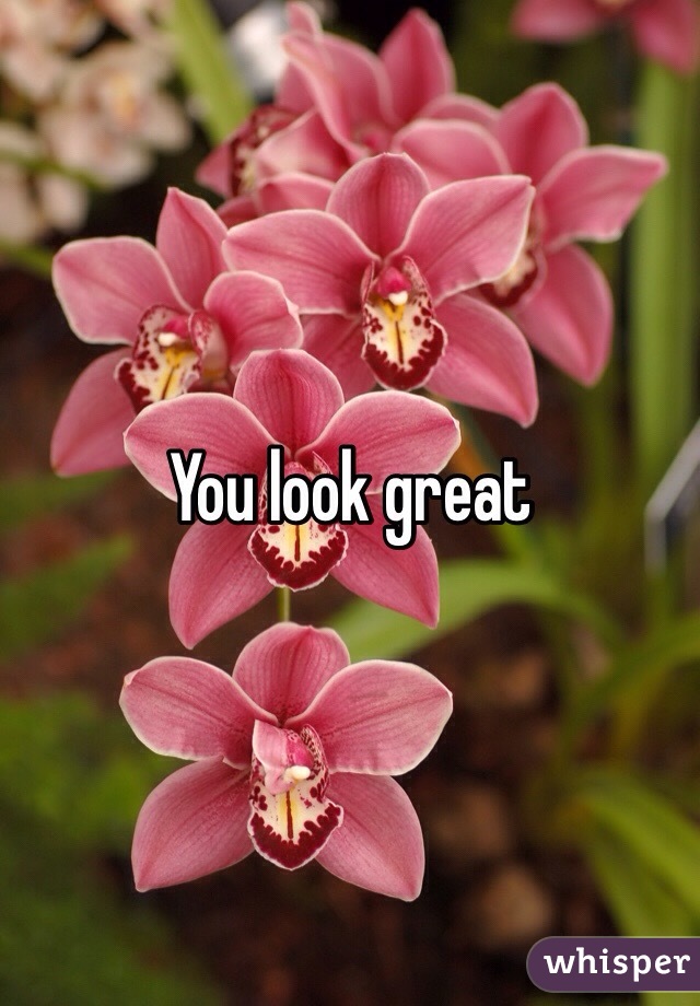 You look great