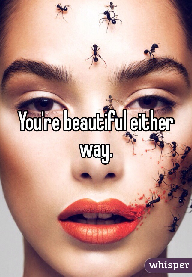 You're beautiful either way.