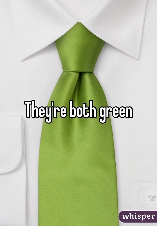 They're both green 