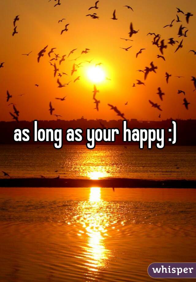 as long as your happy :) 