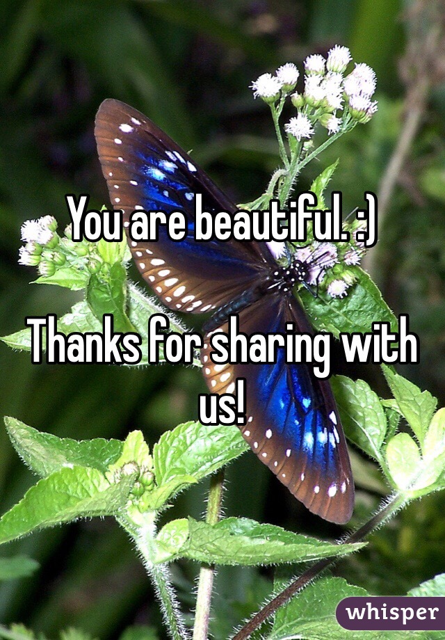 You are beautiful. :)

Thanks for sharing with us!