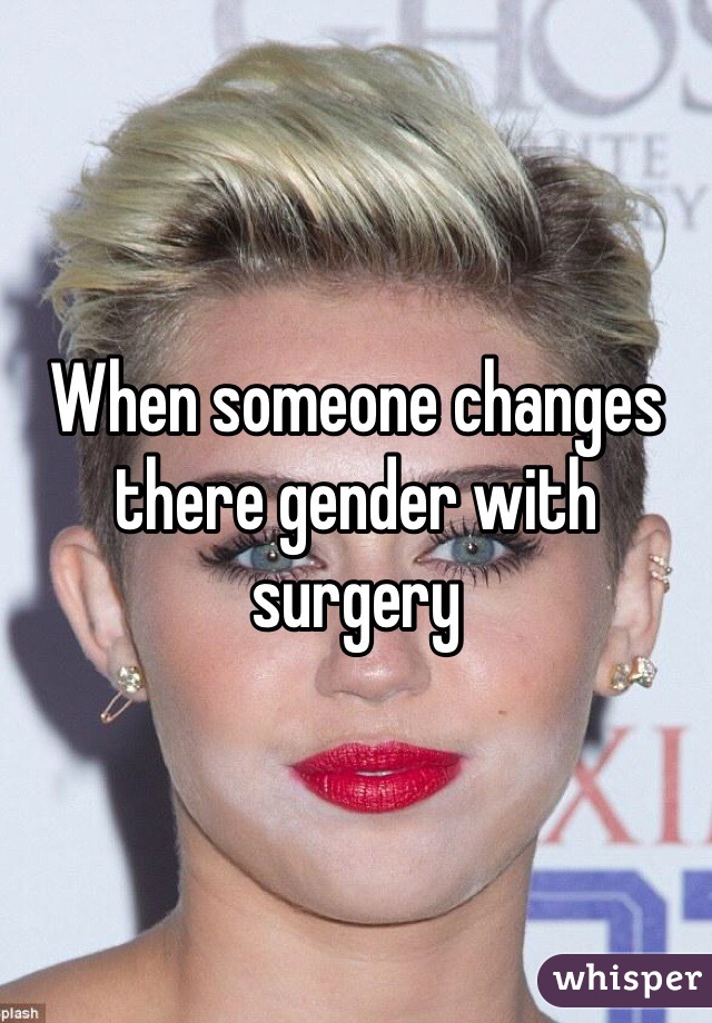 When someone changes there gender with surgery 