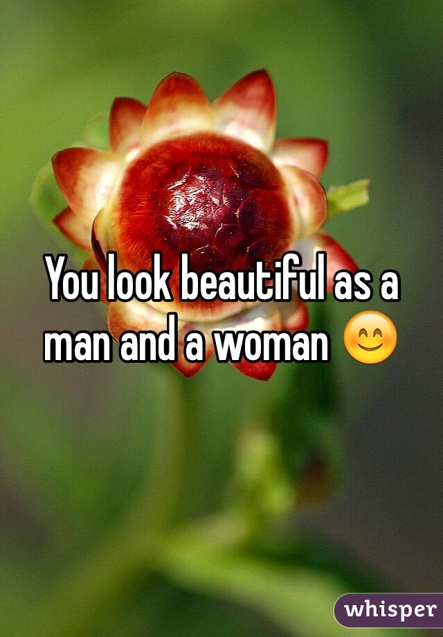 You look beautiful as a man and a woman 😊