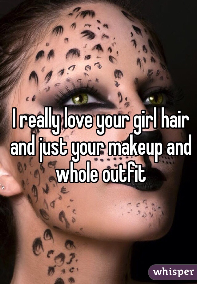 I really love your girl hair and just your makeup and whole outfit