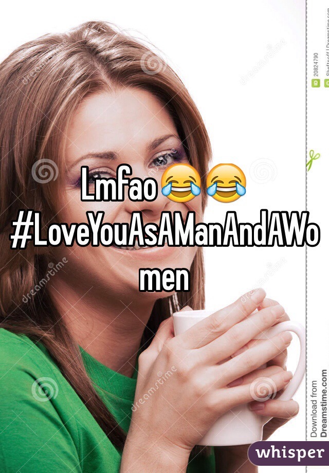 Lmfao😂😂 
#LoveYouAsAManAndAWomen