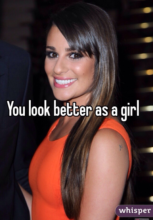 You look better as a girl