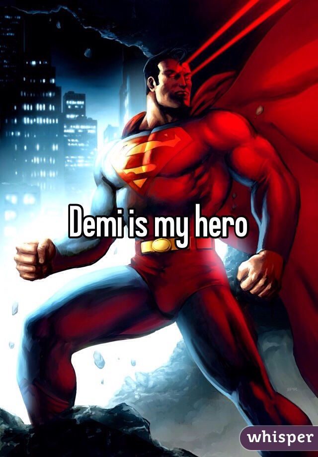 Demi is my hero 