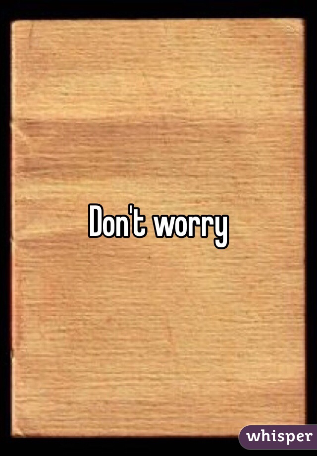 Don't worry