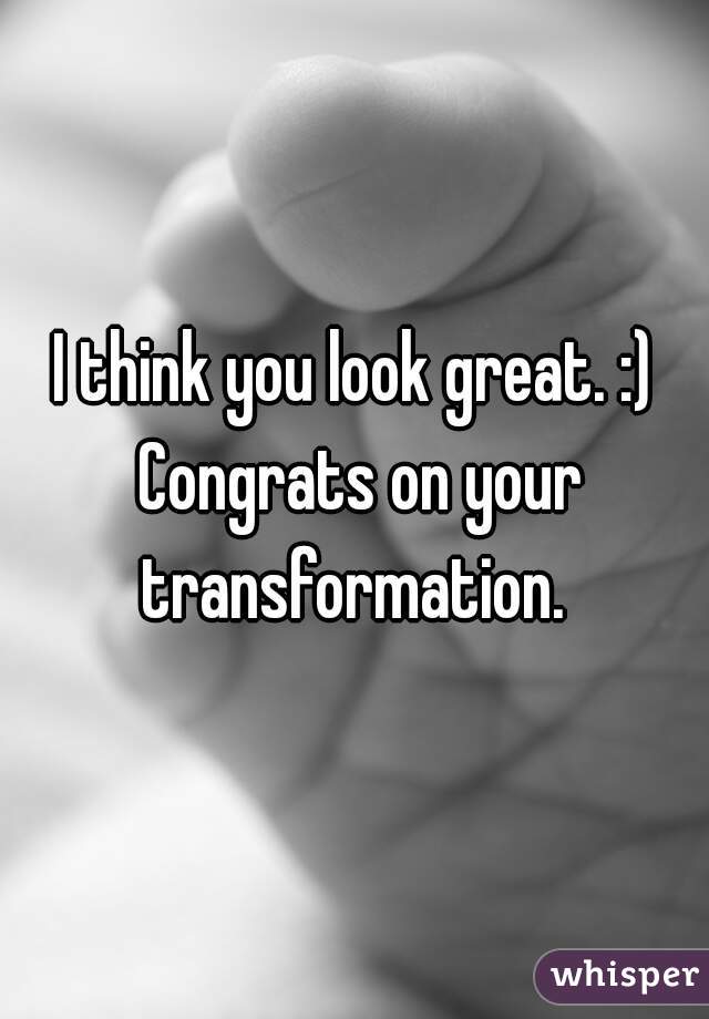 I think you look great. :) Congrats on your transformation. 