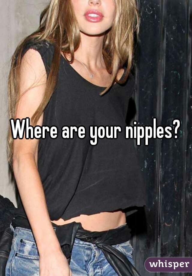 Where are your nipples?