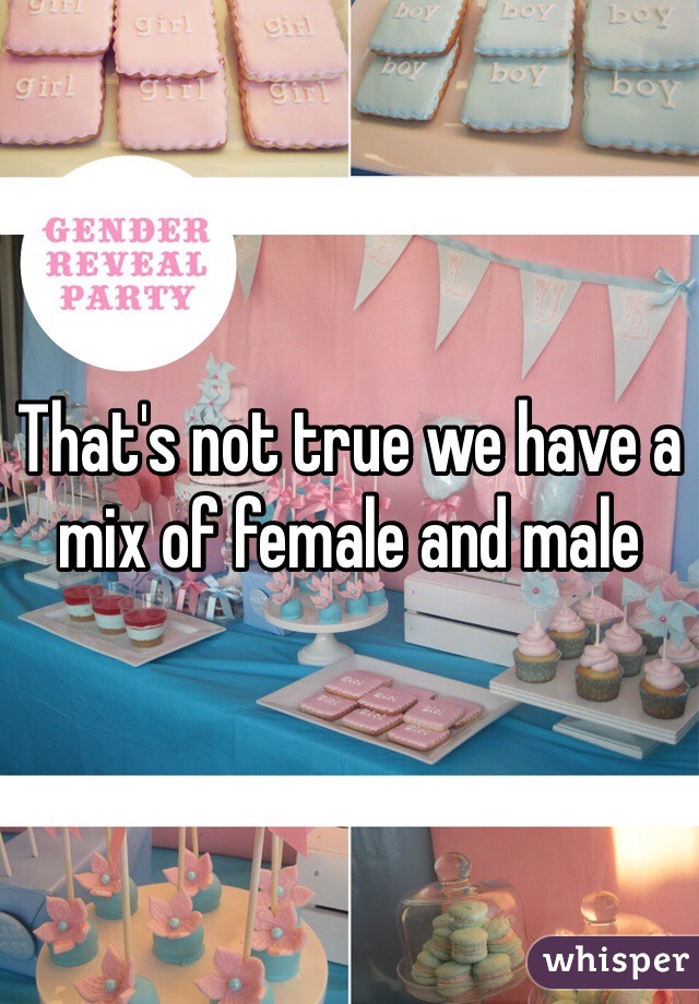 That's not true we have a mix of female and male 