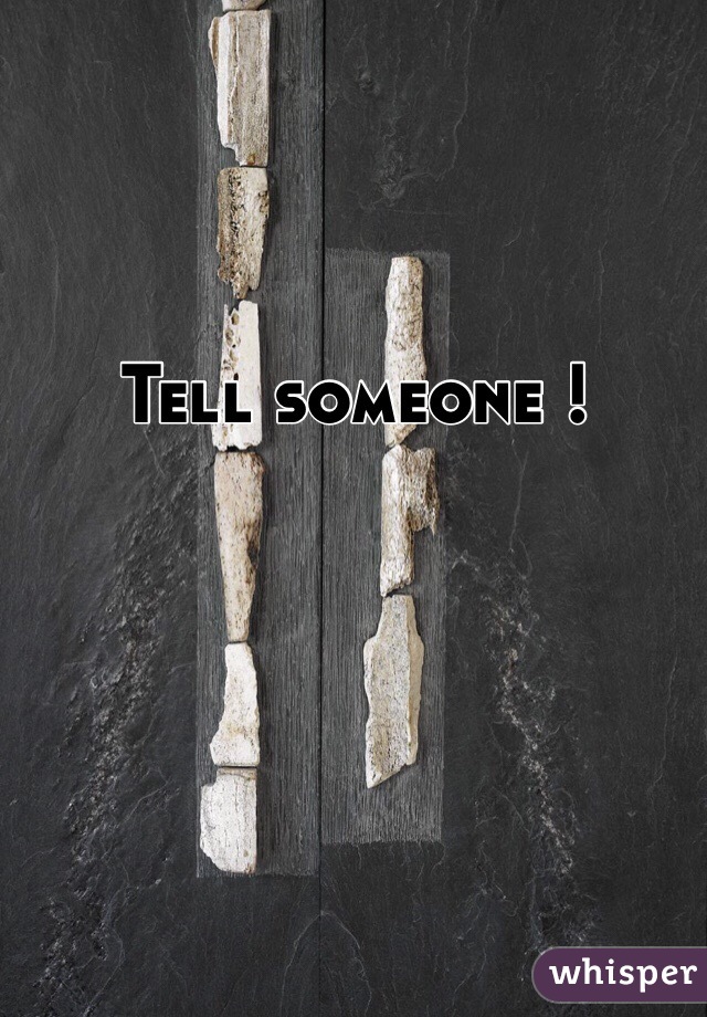 Tell someone ! 