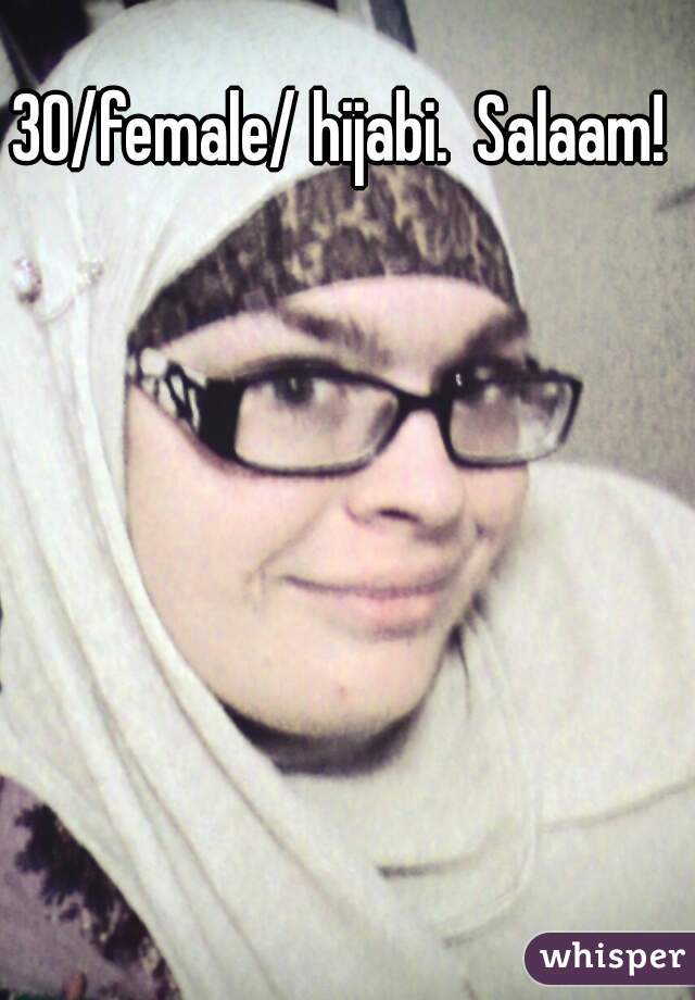 30/female/ hijabi.  Salaam! 