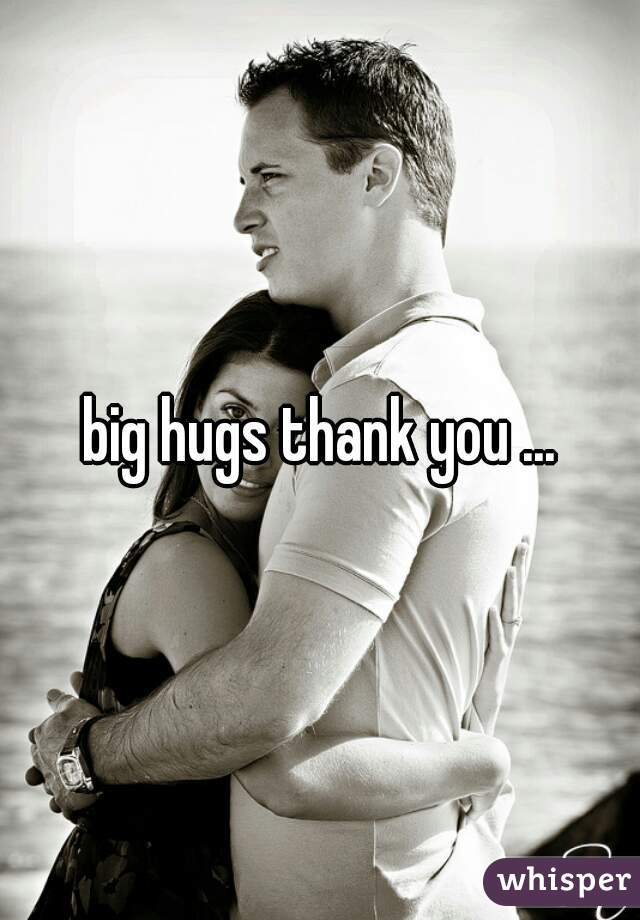 big hugs thank you ...