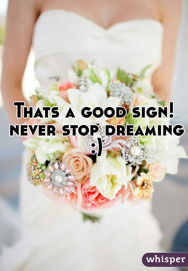 Thats a good sign! never stop dreaming :)