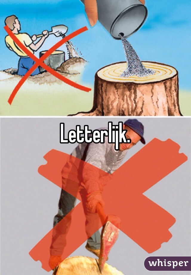 Letterlijk. 