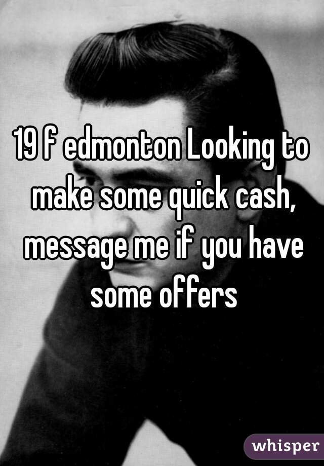 19 f edmonton Looking to make some quick cash, message me if you have some offers