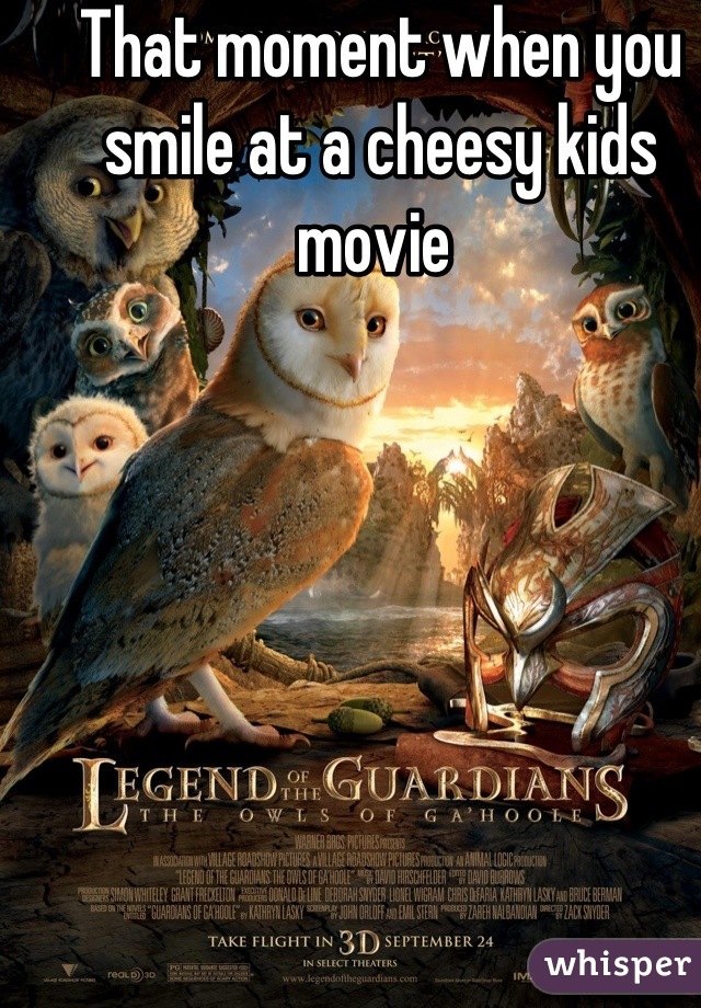 That moment when you smile at a cheesy kids movie 