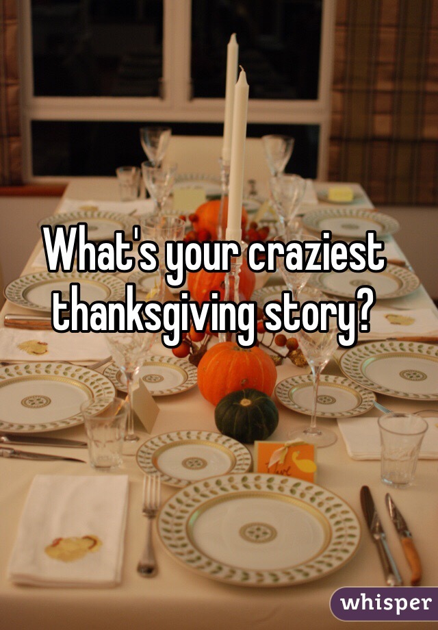 What's your craziest thanksgiving story?