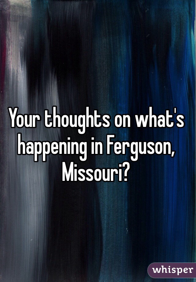 Your thoughts on what's happening in Ferguson, Missouri?