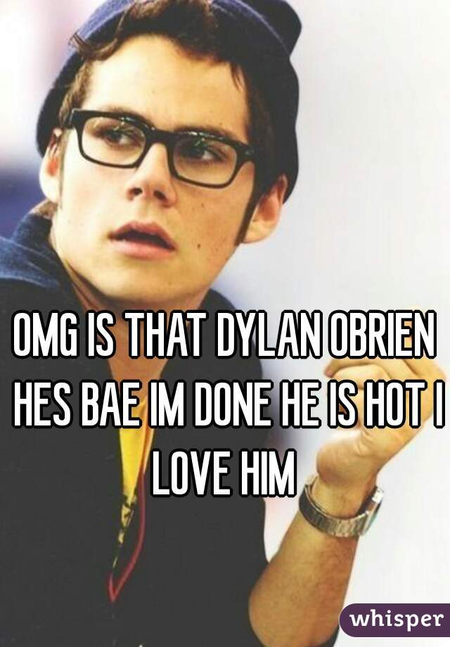 OMG IS THAT DYLAN OBRIEN HES BAE IM DONE HE IS HOT I LOVE HIM 