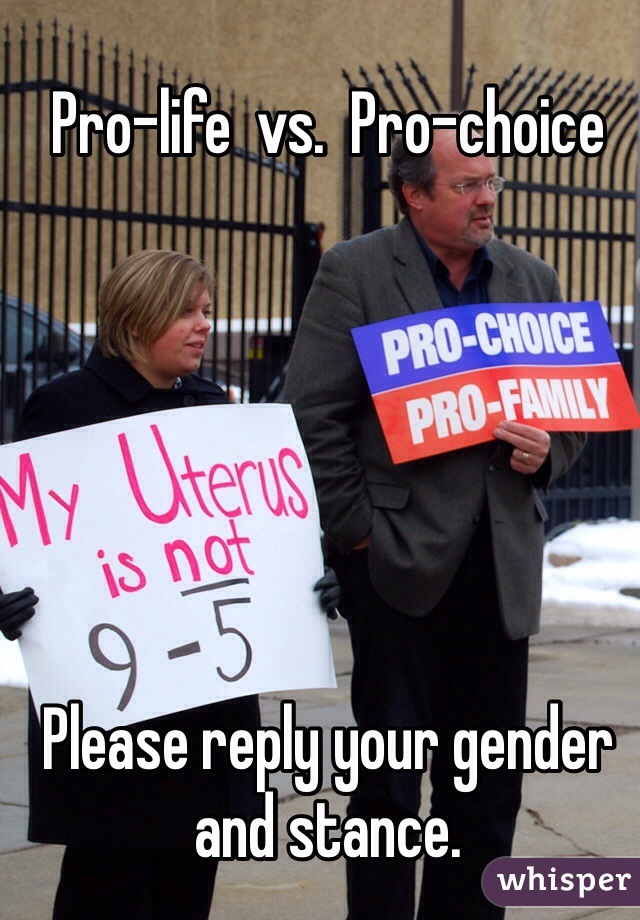 Pro-life  vs.  Pro-choice






Please reply your gender and stance. 
