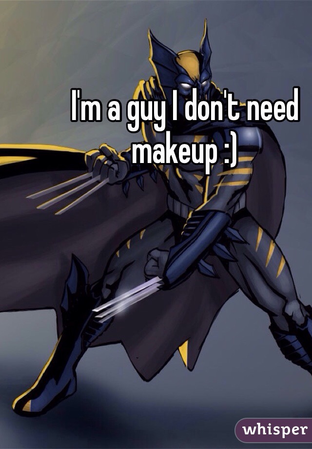 I'm a guy I don't need makeup :)