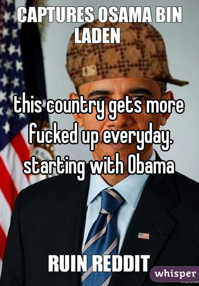 this country gets more fucked up everyday. starting with Obama 