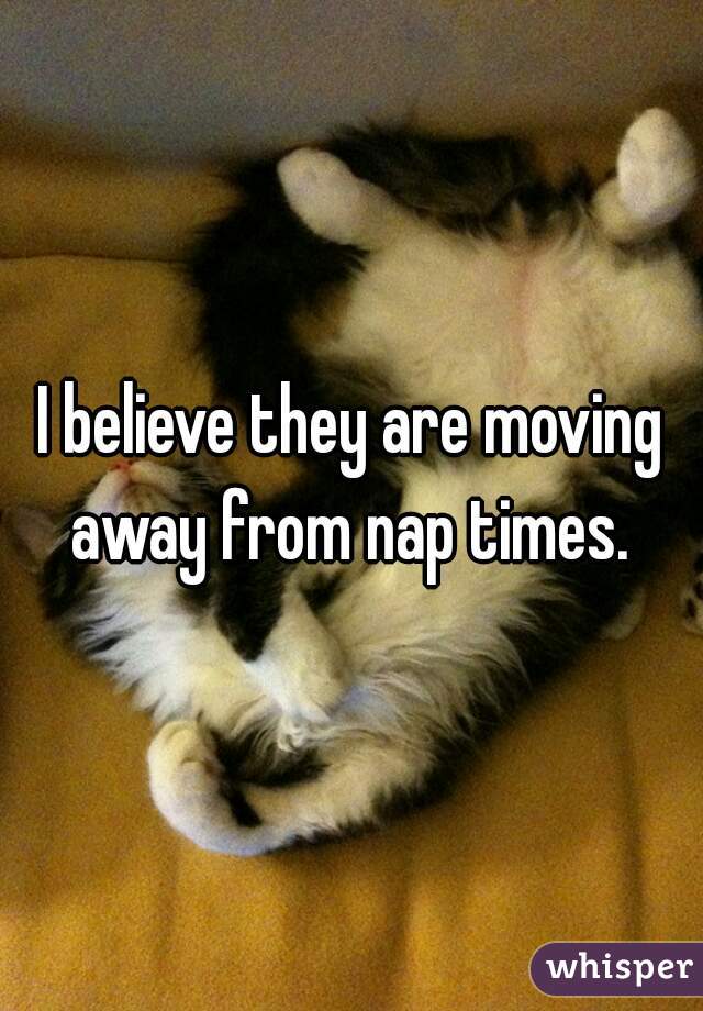 I believe they are moving away from nap times. 
