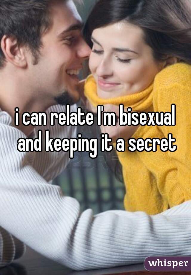 i can relate I'm bisexual and keeping it a secret