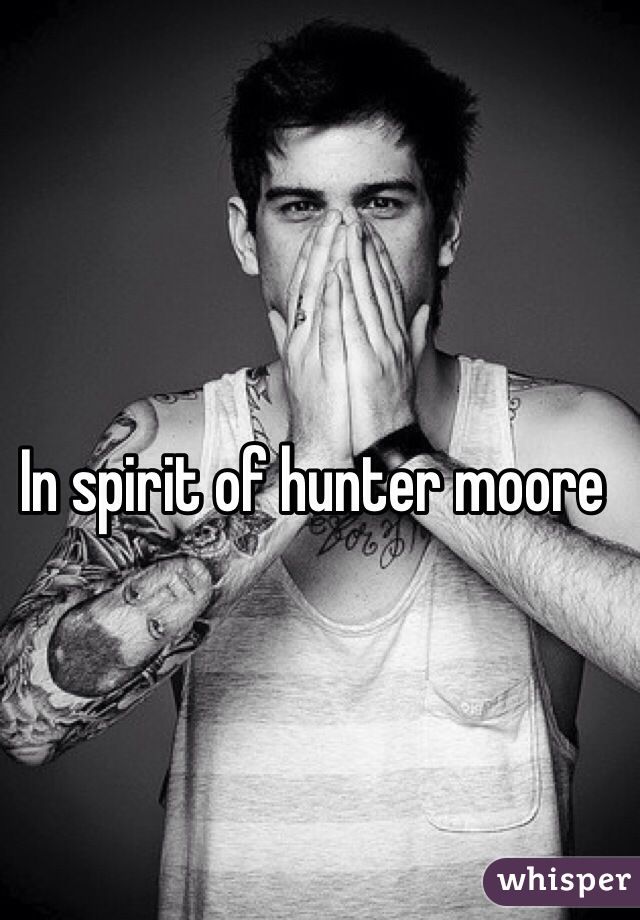 In spirit of hunter moore