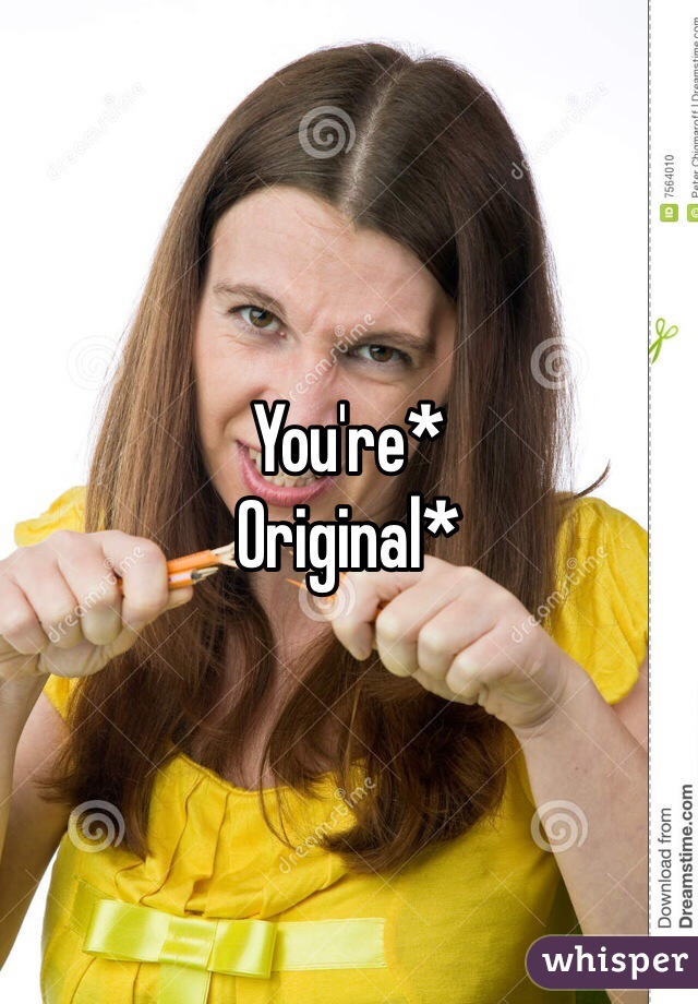 You're*
Original*