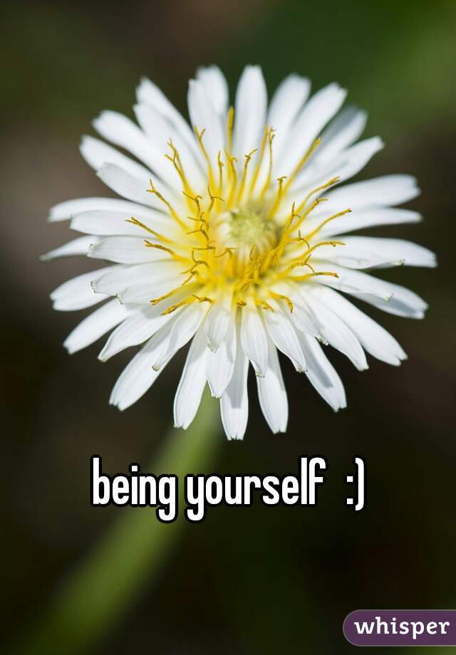 being yourself  :)