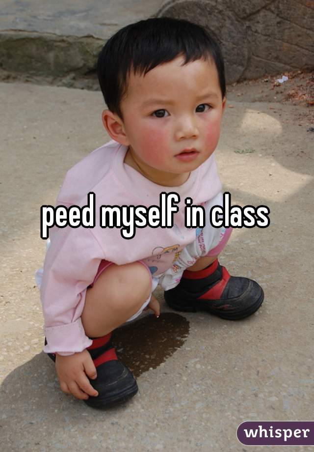 peed myself in class