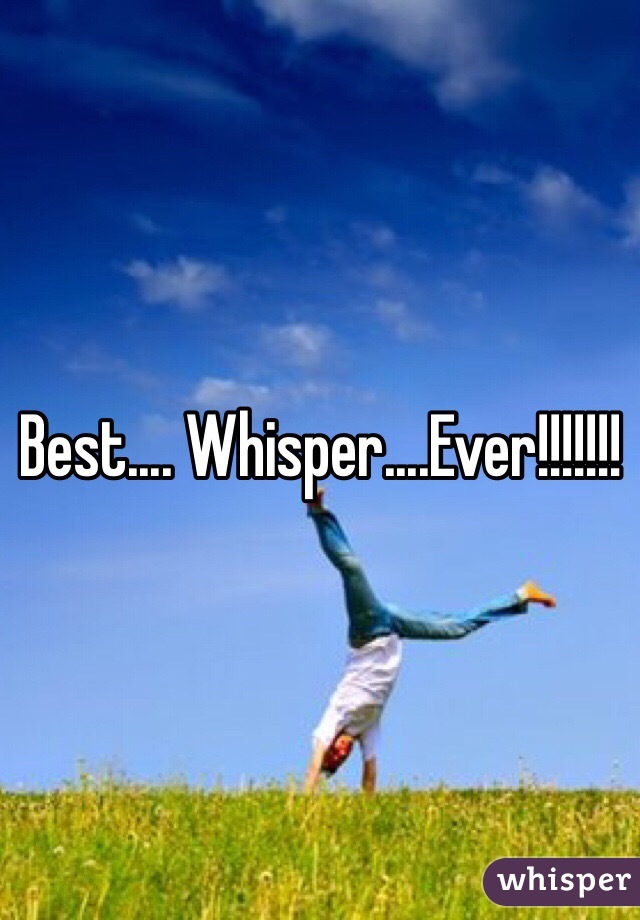 Best.... Whisper....Ever!!!!!!! 