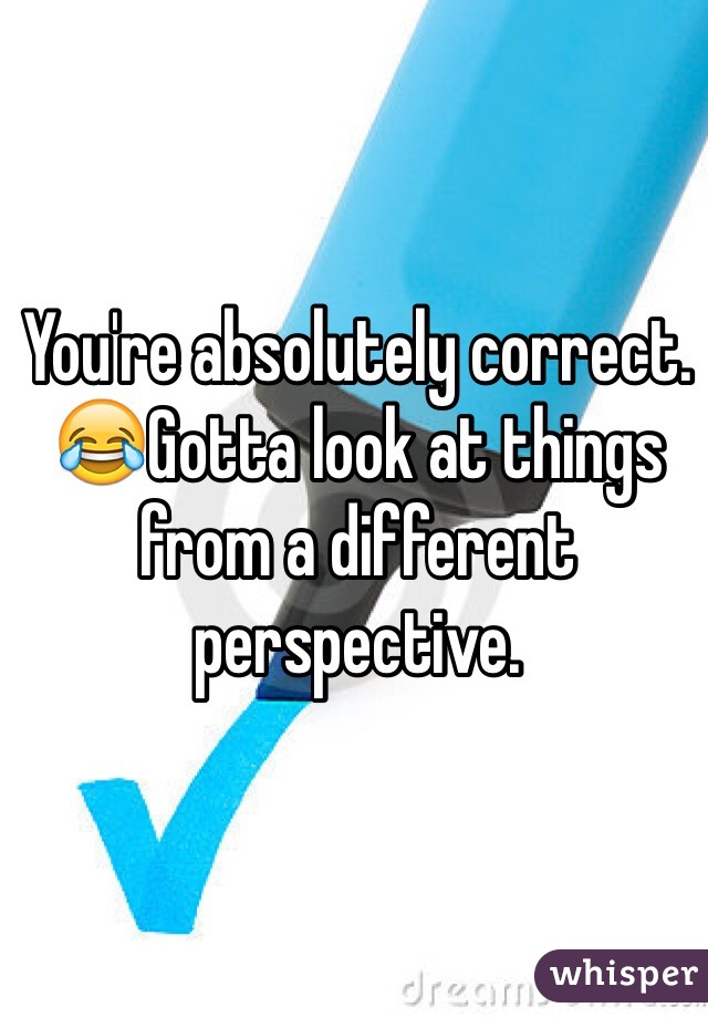 You're absolutely correct. 😂Gotta look at things from a different perspective. 