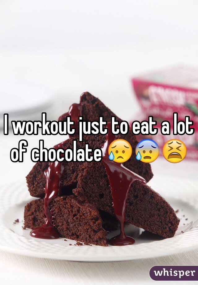 I workout just to eat a lot of chocolate 😥😰😫