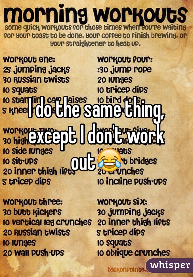 I do the same thing, except I don't work out😂
