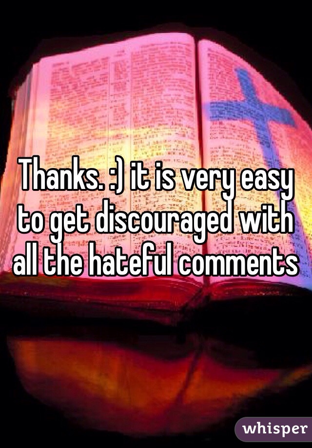 Thanks. :) it is very easy to get discouraged with all the hateful comments 