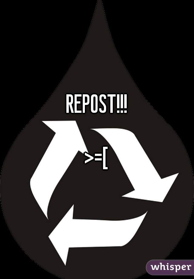 REPOST!!!

>=[