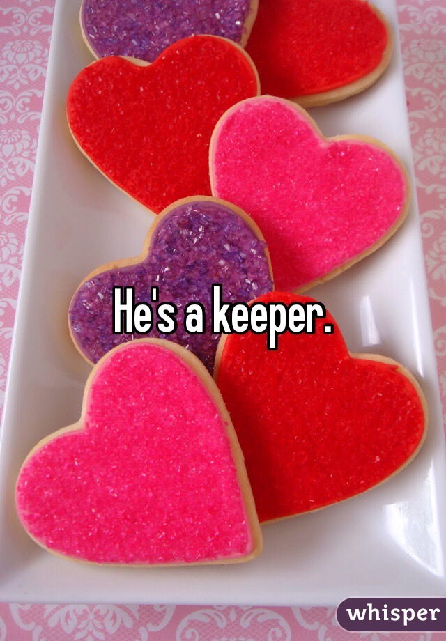 He's a keeper. 