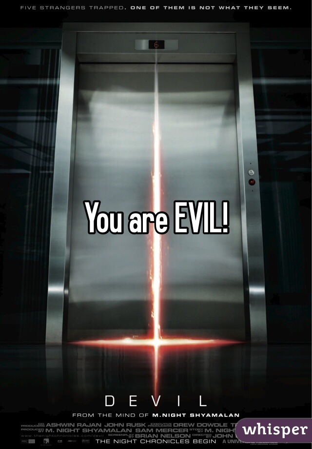 You are EVIL!
