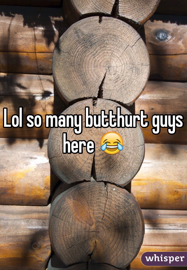 Lol so many butthurt guys here 😂