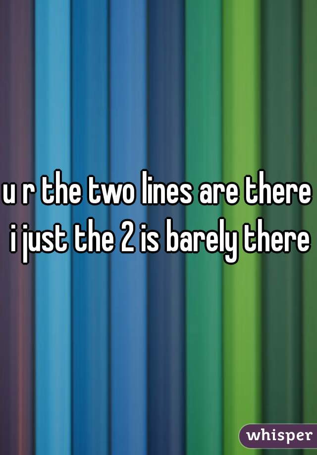 u r the two lines are there i just the 2 is barely there