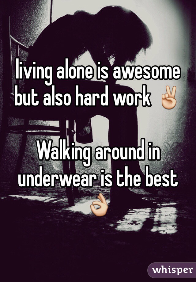 living alone is awesome but also hard work ✌️

Walking around in underwear is the best 👌