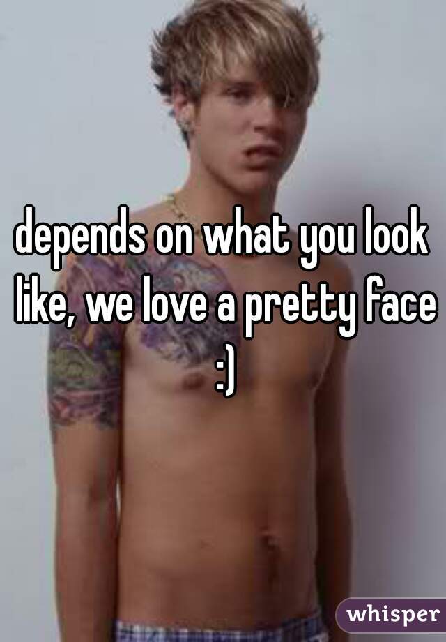 depends on what you look like, we love a pretty face :)