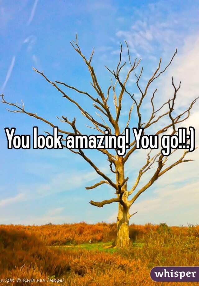 You look amazing! You go!!:)