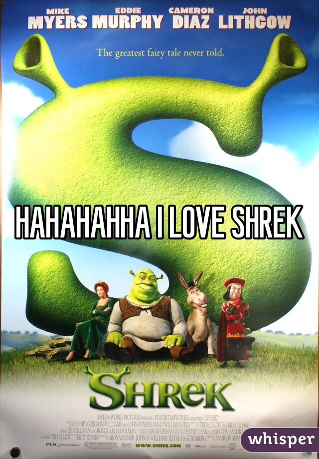 HAHAHAHHA I LOVE SHREK