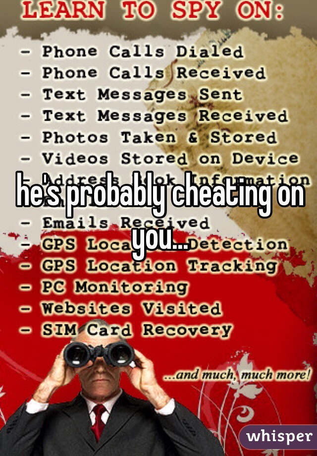 he's probably cheating on you... 